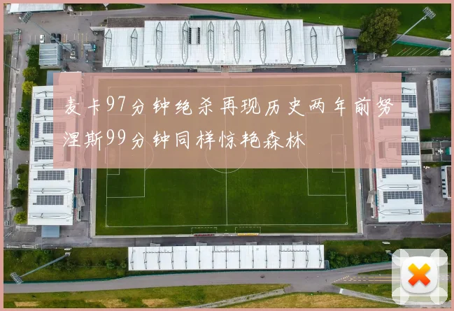 麦卡97分钟绝杀再现历史两年前努涅斯99分钟同样惊艳森林