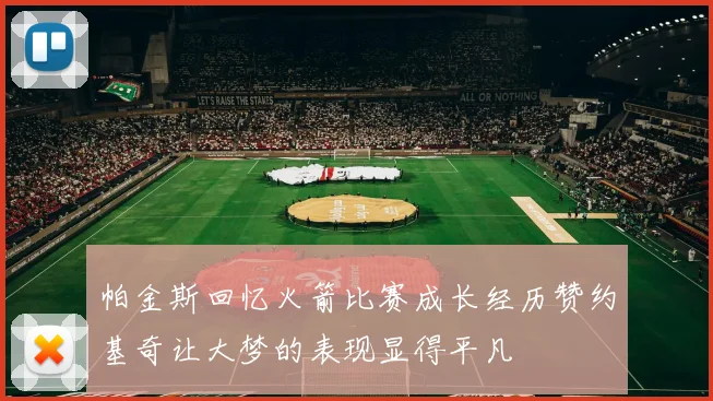 帕金斯回忆火箭比赛成长经历赞约基奇让大梦的表现显得平凡
